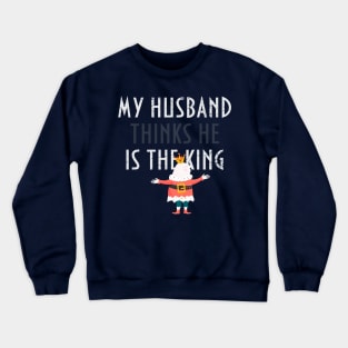 My husband thinks he is the king! Crewneck Sweatshirt